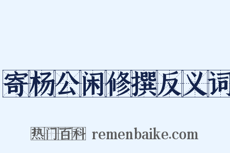 寄杨公闲修撰反义词是什么意思的图片